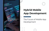 Hybrid Mobile App Development: The Future of Mobile App Development